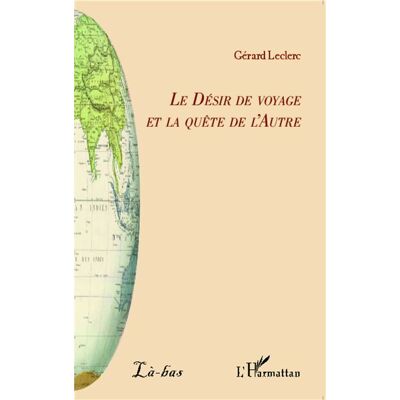 Le Désir de voyage et la quête de l'Autre - Gérard Leclerc - L'harmattan - broché - Essai - Publicité Le Désir de voyage et la quête de l'Autre - Gérard Leclerc - L'harmattan - broché - Essai - Publicité