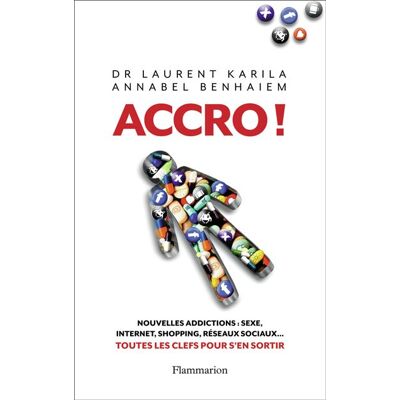 Accro ! Nouvelles addictions : sexe, Internet, shopping, réseaux sociaux... : toutes les clés pour s'en sortir - Dr Laurent Karila - Flammarion - broché - Livre - Publicité Accro ! Nouvelles addictions : sexe, Internet, shopping, réseaux sociaux... : toutes les clés pour s'en sortir - Dr Laurent Karila - Flammarion - broché - Livre - Publicité
