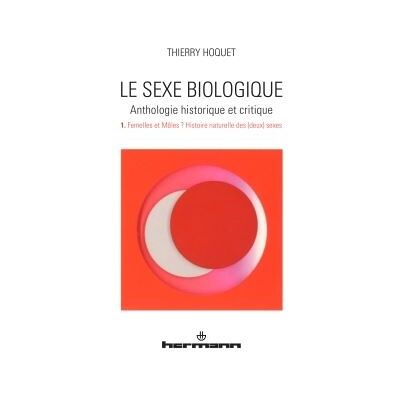 Le sexe biologique. Anthologie historique et critique. Volume 1 Femelles et Mâles ? Histoire naturelle des (deux) sexes - Thierry Hoquet - Hermann - broché - Essai - Publicité Le sexe biologique. Anthologie historique et critique. Volume 1 Femelles et Mâles ? Histoire naturelle des (deux) sexes - Thierry Hoquet - Hermann - broché - Essai - Publicité