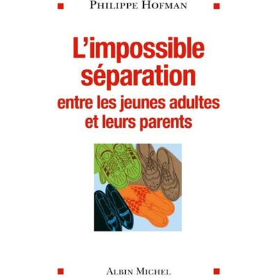 L'Impossible séparation Entre les jeunes adultes et leurs parents - Philippe Hofman - Albin Michel - broché - Essai - Publicité L'Impossible séparation Entre les jeunes adultes et leurs parents - Philippe Hofman - Albin Michel - broché - Essai - Publicité