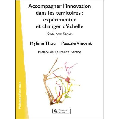 Accompagner l'innovation dans les territoires Expérimenter et changer d'échelle - Mylène Thou - Chronique Sociale - broché - Essai - Publicité Accompagner l'innovation dans les territoires Expérimenter et changer d'échelle - Mylène Thou - Chronique Sociale - broché - Essai - Publicité