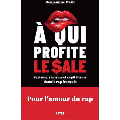 A qui profite le sale ? Sexisme, racisme et capitalisme dans le rap français - Benjamine Weill - Payot - broché - Essai - Publicité A qui profite le sale ? Sexisme, racisme et capitalisme dans le rap français - Benjamine Weill - Payot - broché - Essai - Publicité