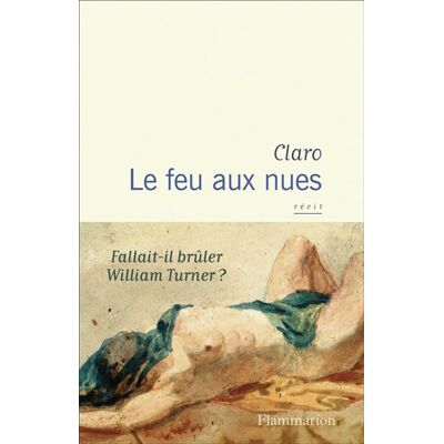 Le feu aux nues Fallait-il brûler William Turner ? - Claro - Flammarion - broché - Roman - Publicité Le feu aux nues Fallait-il brûler William Turner ? - Claro - Flammarion - broché - Roman - Publicité