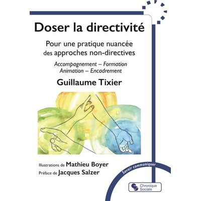 Doser la directivité Pour une pratique nuancée des approches non-directives, Accompagnement – Formation – Animation — Encadrement - Guillaume Texier - Chronique Sociale - broché - Guide - Publicité Doser la directivité Pour une pratique nuancée des approches non-directives, Accompagnement – Formation – Animation — Encadrement - Guillaume Texier - Chronique Sociale - broché - Guide - Publicité