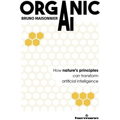 Organic AI How nature s strategies can revolutionize artificial intelligence - Bruno Maisonnier - Hermann - broché - Manuel - Publicité Organic AI How nature s strategies can revolutionize artificial intelligence - Bruno Maisonnier - Hermann - broché - Manuel - Publicité