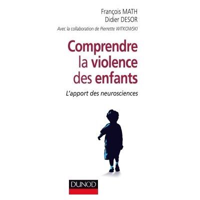Comprendre la violence des enfants - L'apport des neurosciences - François Math - Dunod - broché - Etude - Publicité Comprendre la violence des enfants - L'apport des neurosciences - François Math - Dunod - broché - Etude - Publicité