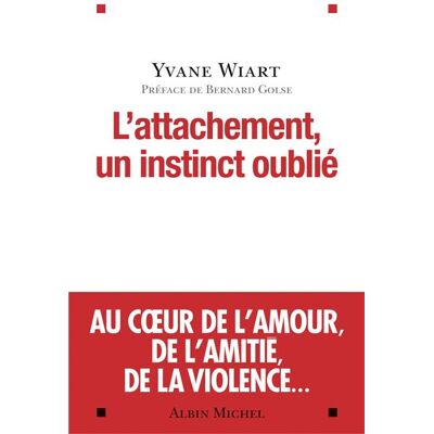 L'Attachement, un instinct oublié - Yvane Wiart - Albin Michel - broché - Essai - Publicité L'Attachement, un instinct oublié - Yvane Wiart - Albin Michel - broché - Essai - Publicité