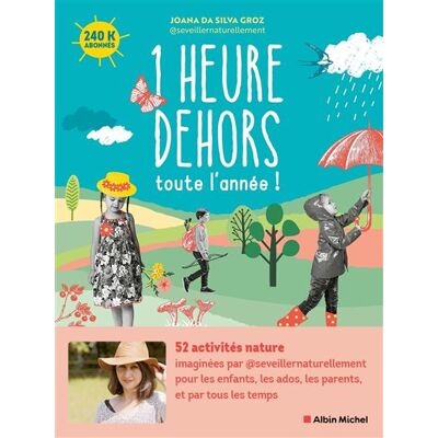 1 Heure dehors toute l'année ! 52 activités nature pour les enfants, les ados, les parents, et par tous les temps - S'éveiller Naturellement - Albin Michel - broché - Guide - Publicité 1 Heure dehors toute l'année ! 52 activités nature pour les enfants, les ados, les parents, et par tous les temps - S'éveiller Naturellement - Albin Michel - broché - Guide - Publicité