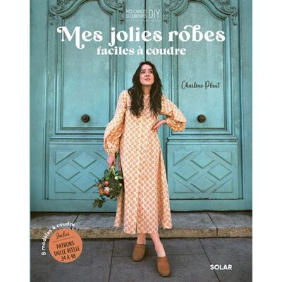 Mes jolies robes faciles à coudre - 8 modèles à coudre - Charlène Plaut - Solar - broché - Guide - Publicité Mes jolies robes faciles à coudre - 8 modèles à coudre - Charlène Plaut - Solar - broché - Guide - Publicité