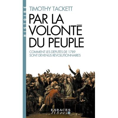 Par la volonté du peuple Comment les députés de 1789 sont devenus révolutionnaires - Timothy Tackett - Albin Michel - broché - Livre - Publicité Par la volonté du peuple Comment les députés de 1789 sont devenus révolutionnaires - Timothy Tackett - Albin Michel - broché - Livre - Publicité