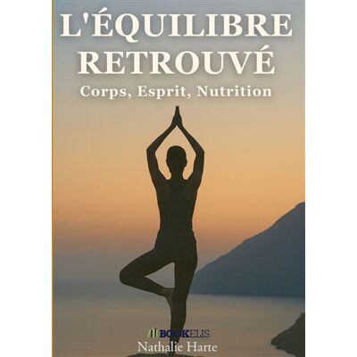 L'équilibre retrouvé Corps, esprit, nutrition - le guide holistique pour une vie en harmonie - Nathalie Harte - Bookelis - broché - Guide - Publicité L'équilibre retrouvé Corps, esprit, nutrition - le guide holistique pour une vie en harmonie - Nathalie Harte - Bookelis - broché - Guide - Publicité