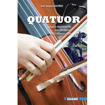 Quatuor Quatre mouvements, une corruption, mille répercussions - Jean-Jacques Dayries - Regards Editions - broché - Roman - Publicité Quatuor Quatre mouvements, une corruption, mille répercussions - Jean-Jacques Dayries - Regards Editions - broché - Roman - Publicité