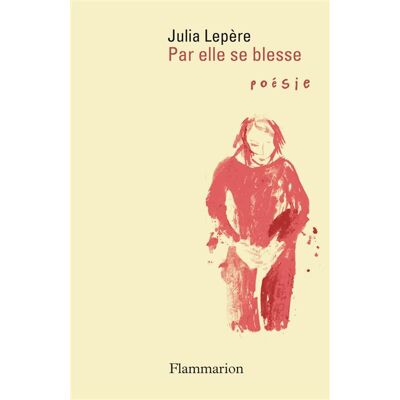 Par elle se blesse - Julia Lepère - Flammarion - broché - Poésie - Publicité Par elle se blesse - Julia Lepère - Flammarion - broché - Poésie - Publicité