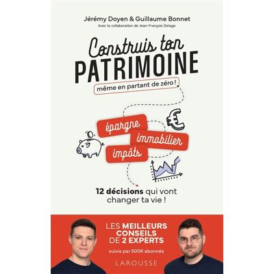 Construis ton patrimoine même en partant de zéro ! 12 décisions qui vont changer ta vie ! - Jérémy Doyen - Larousse - broché - Essai - Publicité Construis ton patrimoine même en partant de zéro ! 12 décisions qui vont changer ta vie ! - Jérémy Doyen - Larousse - broché - Essai - Publicité