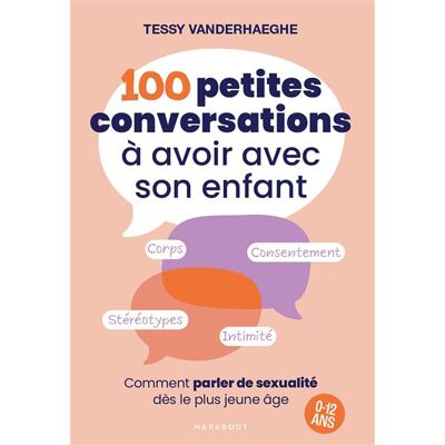 100 petites conversations à avoir avec son enfant Comment parler de sexualité dès le plus jeune âge - 0 à 12 ans - Tessy Vanderhaeghe - Marabout - broché - Guide - Publicité 100 petites conversations à avoir avec son enfant Comment parler de sexualité dès le plus jeune âge - 0 à 12 ans - Tessy Vanderhaeghe - Marabout - broché - Guide - Publicité