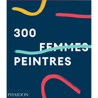 300 femmes peintres - Alison Gingeras - Phaidon France - relié - Beau livre - Publicité 300 femmes peintres - Alison Gingeras - Phaidon France - relié - Beau livre - Publicité