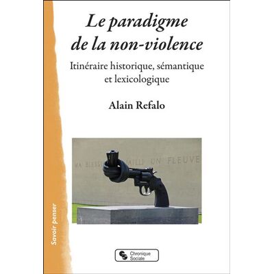 Le paradigme de la non-violence Itinéraire historique, sémantique et lexicologique - Alain Refalo - Chronique Sociale - broché - Essai - Publicité Le paradigme de la non-violence Itinéraire historique, sémantique et lexicologique - Alain Refalo - Chronique Sociale - broché - Essai - Publicité