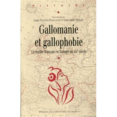 Gallomanie et gallophobie Le mythe français en Europe au XIXème siècle - Pur - Presses Universitaires Rennes - broché - Essai - Publicité Gallomanie et gallophobie Le mythe français en Europe au XIXème siècle - Pur - Presses Universitaires Rennes - broché - Essai - Publicité