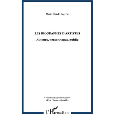 Les biographes d'artistes Auteurs, personnages, public - Marie-Claude Rogerat - L'harmattan - broché - Essai - Publicité Les biographes d'artistes Auteurs, personnages, public - Marie-Claude Rogerat - L'harmattan - broché - Essai - Publicité