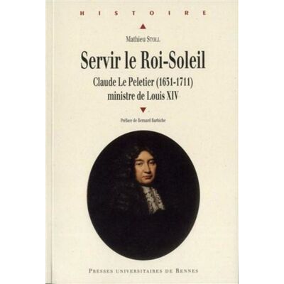Servir le Roi Soleil Claude Le Peletier (1631-1711), ministre de Louis XIV - Pur - Presses Universitaires Rennes - broché - Etude - Publicité Servir le Roi Soleil Claude Le Peletier (1631-1711), ministre de Louis XIV - Pur - Presses Universitaires Rennes - broché - Etude - Publicité