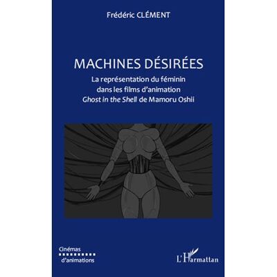 Machines désirées La représentation du féminin dans les films d'animation - Ghost in the shell de Mamoru Oshii - Fréderic Clément - L'harmattan - broché - Livre - Publicité Machines désirées La représentation du féminin dans les films d'animation - Ghost in the shell de Mamoru Oshii - Fréderic Clément - L'harmattan - broché - Livre - Publicité