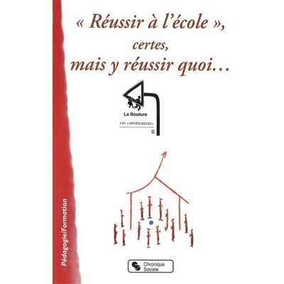 Chronique Sociale Reussir a l'ecole, certes, mais y reussir quoi... Publicité Chronique Sociale Reussir a l'ecole, certes, mais y reussir quoi... Publicité