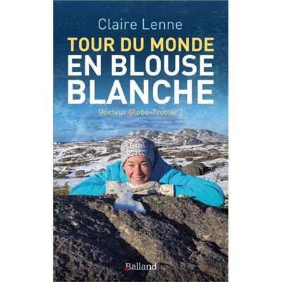 Tour du monde en blouse blanche Docteur Globe-Trotter 2 - Claire Lenne - Balland - broché - Témoignage - Publicité Tour du monde en blouse blanche Docteur Globe-Trotter 2 - Claire Lenne - Balland - broché - Témoignage - Publicité