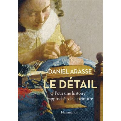 Le détail Pour une histoire rapprochée de la peinture - Daniel Arasse - Flammarion - relié - Etude - Publicité Le détail Pour une histoire rapprochée de la peinture - Daniel Arasse - Flammarion - relié - Etude - Publicité