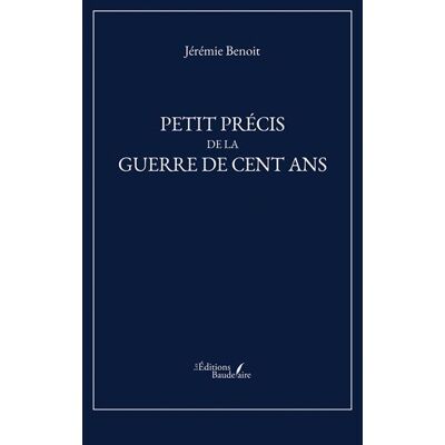 Petit précis de la Guerre de Cent Ans - Jérémie Benoît - Baudelaire - broché - Essai - Publicité Petit précis de la Guerre de Cent Ans - Jérémie Benoît - Baudelaire - broché - Essai - Publicité