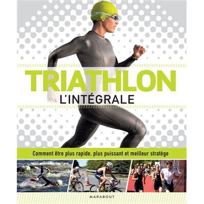 Triathlon l'intégrale Comment être plus rapide, plus puissant et meilleur stratège - James Beckinsale - Marabout - broché - Guide - Publicité Triathlon l'intégrale Comment être plus rapide, plus puissant et meilleur stratège - James Beckinsale - Marabout - broché - Guide - Publicité
