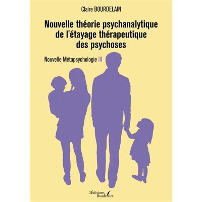 Nouvelle théorie psychanalytique de l'étayage thérapeutique des psychoses Nouvelle Métapsychologie III - Claire Bourdelain - Baudelaire - broché - Essai - Publicité Nouvelle théorie psychanalytique de l'étayage thérapeutique des psychoses Nouvelle Métapsychologie III - Claire Bourdelain - Baudelaire - broché - Essai - Publicité