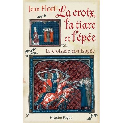 La croix, la tiare et l'épée La croisade confisquée - Jean Flori - Payot - broché - Etude - Publicité La croix, la tiare et l'épée La croisade confisquée - Jean Flori - Payot - broché - Etude - Publicité