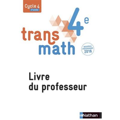 Transmath Mathématiques 4è 2016 - Livre du Professeur Livre du professeur, Nouveau programme 2016 - Joël Malaval - Nathan - broché - Scolaire / Universitaire - Publicité Transmath Mathématiques 4è 2016 - Livre du Professeur Livre du professeur, Nouveau programme 2016 - Joël Malaval - Nathan - broché - Scolaire / Universitaire - Publicité