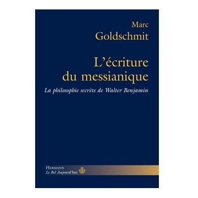 L'Écriture du messianique La philosophie secrète de Walter Benjamin - Marc Goldschmit - Hermann - broché - Etude - Publicité L'Écriture du messianique La philosophie secrète de Walter Benjamin - Marc Goldschmit - Hermann - broché - Etude - Publicité