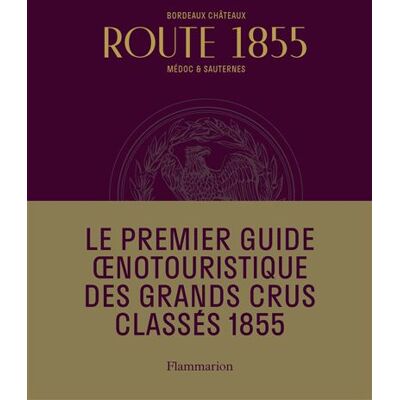 Route 1855 Bordeaux Châteaux Médoc et Sauternes - Conseil des Grands Crus de Bordeaux - Flammarion - broché - Guide - Publicité Route 1855 Bordeaux Châteaux Médoc et Sauternes - Conseil des Grands Crus de Bordeaux - Flammarion - broché - Guide - Publicité