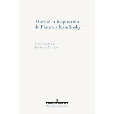 Altérité et inspiration de Platon à Kandinsky - Isabelle Moulin - Hermann - broché - Essai - Publicité Altérité et inspiration de Platon à Kandinsky - Isabelle Moulin - Hermann - broché - Essai - Publicité