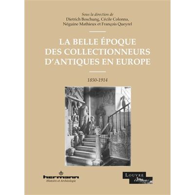 La Belle Époque des collectionneurs d'antiques en Europe 1850-1914 - François Queyrel - Hermann - broché - Essai - Publicité La Belle Époque des collectionneurs d'antiques en Europe 1850-1914 - François Queyrel - Hermann - broché - Essai - Publicité