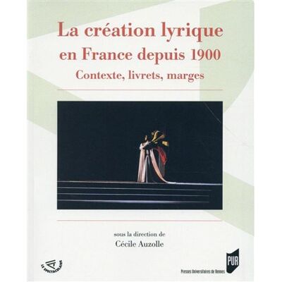Creation lyrique en france depuis 1900 Contexte livrets - Pur - Presses Universitaires Rennes - broché - Etude - Publicité Creation lyrique en france depuis 1900 Contexte livrets - Pur - Presses Universitaires Rennes - broché - Etude - Publicité