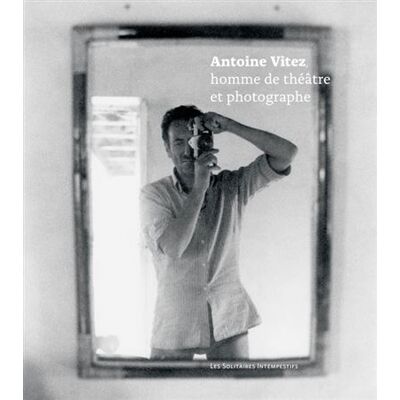 Antoine Vitez, homme de théâtre et photographe - Antoine Vitez - Solitaires Intempestifs - broché - Théâtre - Publicité Antoine Vitez, homme de théâtre et photographe - Antoine Vitez - Solitaires Intempestifs - broché - Théâtre - Publicité