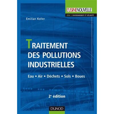 Traitement des pollutions industrielles - 2ème édition - Eau. Air. Déchets. Sols. Boues - Emilian Koller - Dunod - broché - Etude - Publicité Traitement des pollutions industrielles - 2ème édition - Eau. Air. Déchets. Sols. Boues - Emilian Koller - Dunod - broché - Etude - Publicité