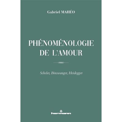 Phénoménologie de l'amour Scheler, Binswanger, Heidegger - Gabriel Mahéo - Hermann - broché - Essai - Publicité Phénoménologie de l'amour Scheler, Binswanger, Heidegger - Gabriel Mahéo - Hermann - broché - Essai - Publicité