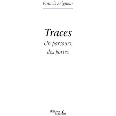 Traces Un parcours, des portes - Francis Seigneur - Baudelaire - broché - Biographie - Publicité Traces Un parcours, des portes - Francis Seigneur - Baudelaire - broché - Biographie - Publicité