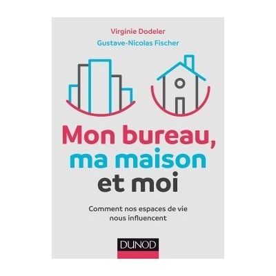 Mon bureau, ma maison et moi - Comment nos espaces de vie nous influencent - Virginie Dodeler - Dunod - broché - Guide - Publicité Mon bureau, ma maison et moi - Comment nos espaces de vie nous influencent - Virginie Dodeler - Dunod - broché - Guide - Publicité