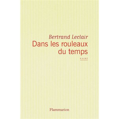 Dans les rouleaux du temps - Bertrand Leclair - Flammarion - broché - Roman - Publicité Dans les rouleaux du temps - Bertrand Leclair - Flammarion - broché - Roman - Publicité