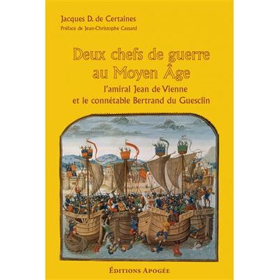 Deux chefs de guerre au Moyen-Age L'amiral Jean de Vienne et le connétable Bertrand du Guesclin - Jacques D Certaines - Apogee - broché - Etude - Publicité Deux chefs de guerre au Moyen-Age L'amiral Jean de Vienne et le connétable Bertrand du Guesclin - Jacques D Certaines - Apogee - broché - Etude - Publicité