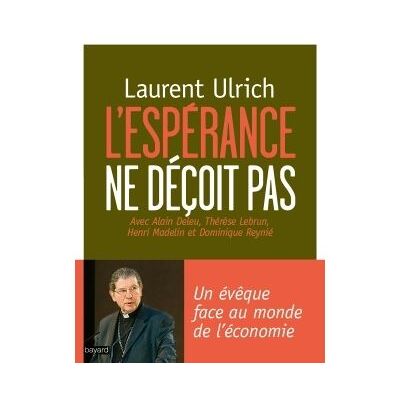L'espérance ne déçoit pas Un évêque face au monde de l'économie - Laurent Ulrich - Bayard - broché - Essai - Publicité L'espérance ne déçoit pas Un évêque face au monde de l'économie - Laurent Ulrich - Bayard - broché - Essai - Publicité