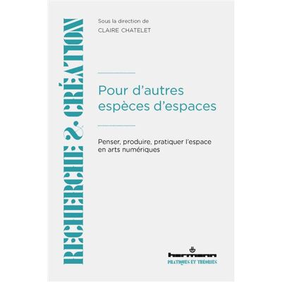 Pour d'autres espèces d'espaces Penser, produire, pratiquer l'espace en arts numériques - Claire Chatelet - Hermann - broché - Essai - Publicité Pour d'autres espèces d'espaces Penser, produire, pratiquer l'espace en arts numériques - Claire Chatelet - Hermann - broché - Essai - Publicité