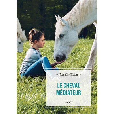 Le cheval médiateur - Isabelle Claude - Vigot - broché - Guide - Publicité Le cheval médiateur - Isabelle Claude - Vigot - broché - Guide - Publicité