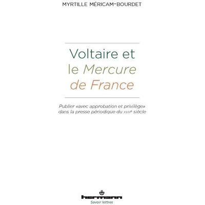 Voltaire et le Mercure de France Publier « avec approbation et privilège » dans la presse périodique du XVIIIe siècle - Myrtille Méricam-Bourdet - Hermann - broché - Essai - Publicité Voltaire et le Mercure de France Publier « avec approbation et privilège » dans la presse périodique du XVIIIe siècle - Myrtille Méricam-Bourdet - Hermann - broché - Essai - Publicité