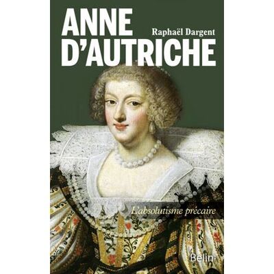 Anne d'Autriche L'absolutisme précaire - Thierry Sarmant - Belin - broché - Biographie - Publicité Anne d'Autriche L'absolutisme précaire - Thierry Sarmant - Belin - broché - Biographie - Publicité